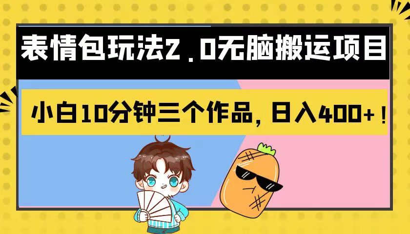 表情包玩法2.0无脑搬运项目，小白10分钟三个作品，日入400+！-恒创联盟资源网