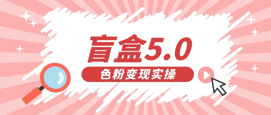 盲盒交友变现5.0(色粉变现)日入500+-恒创联盟资源网