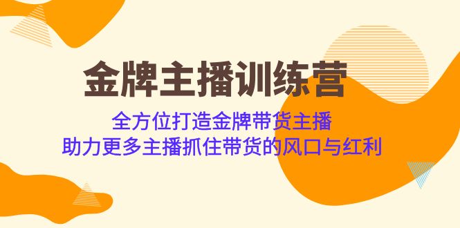 金牌主播·训练营，全方位打造金牌带货主播 助力更多主播抓住带货的风口-恒创联盟资源网