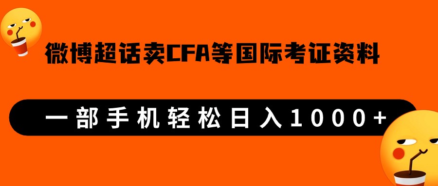 微博超话卖cfa、frm等国际考证虚拟资料，一单300+，一部手机轻松日入1000+-恒创联盟资源网