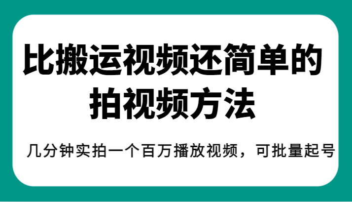 揭秘！比搬运视频还简单的拍视频方法，几分钟实拍一个百万播放视频，可批量起号-恒创联盟资源网