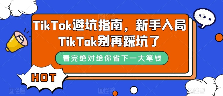TikTok·避坑指南，新手入局Tk别再踩坑了（10节课）-恒创联盟资源网
