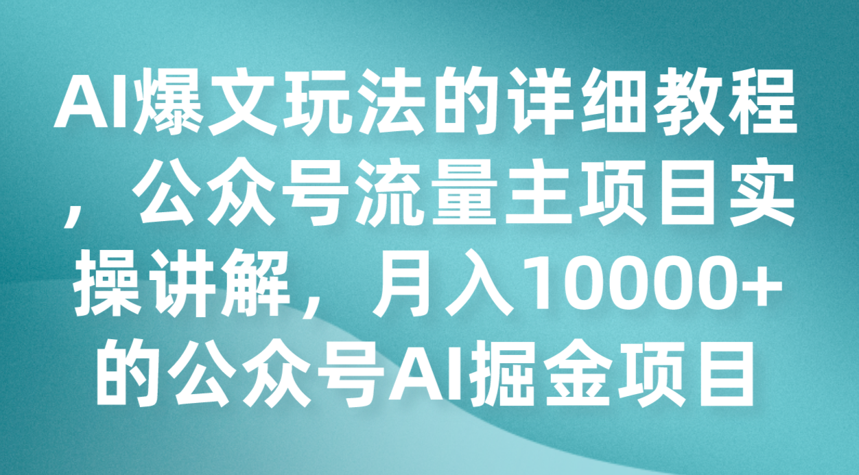 AI爆文玩法的详细教程,公众号流量主项目实操讲解,月入10000+的公众号AI掘金项目-恒创联盟资源网