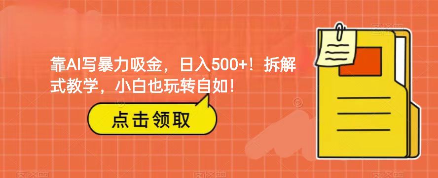 靠AI写暴力吸金！轻松日入500+！拆解式教学，小白也玩转自如！-恒创联盟资源网