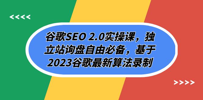 谷歌SEO 2.0实操课，独立站询盘自由必备，基于2023谷歌最新算法录制（94节）-恒创联盟资源网
