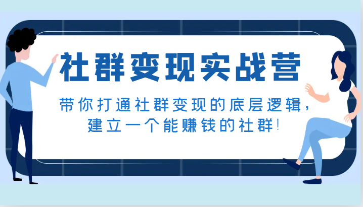 社群变现实战营,带你打通社群变现的底层逻辑,建立一个能赚钱的社群!-恒创联盟资源网