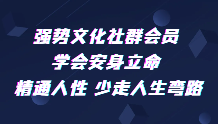 强势文化社群会员 学会安身立命 精通人性 少走人生弯路-恒创联盟资源网