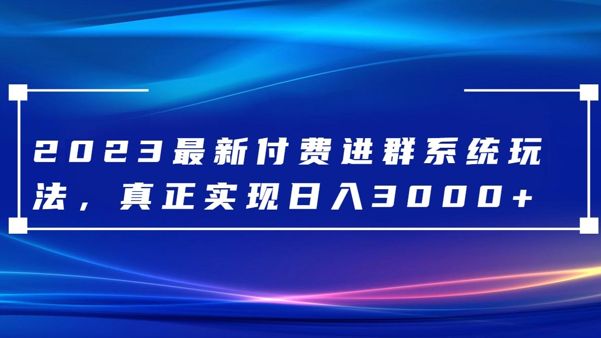 2023最新付费进群系统，日入3000+，送全套源码-恒创联盟资源网