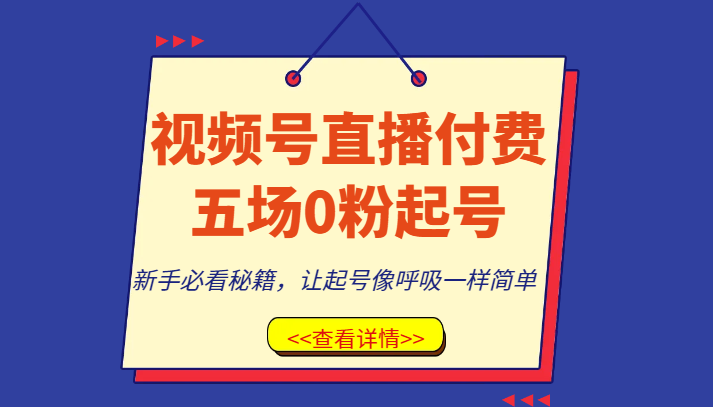 视频号直播付费五场0粉起号课，新手必看秘籍，让起号像呼吸一样简单-恒创联盟资源网