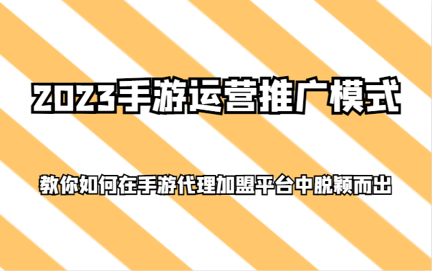 2023手游运营推广模式，教你如何在手游代理加盟平台中脱颖而出-恒创联盟资源网