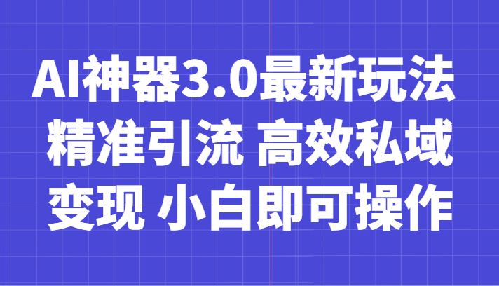 AI神器3.0最新玩法 精准引流 高效私域变现 小白即可操作 轻松日入700+-恒创联盟资源网