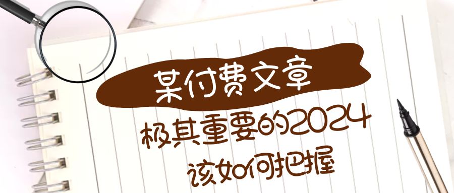 极其重要的2024该如何把握？【某公众号付费文章】-恒创联盟资源网