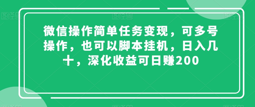 微信操作简单任务变现，可多号操作，也可以脚本挂机，日入几十，深化收益可日赚200【揭秘】-恒创联盟资源网