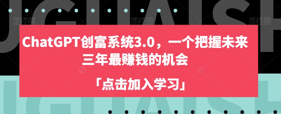 ChatGPT创富系统3.0，一个把握未来三年最赚钱的机会-恒创联盟资源网