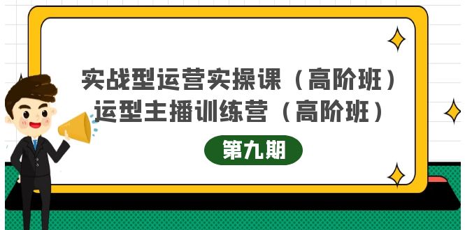 （4025期）实战型运营实操课第9期+运营型主播训练营第9期，高阶班（51节课）-恒创联盟资源网