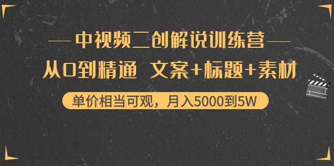 （4057期）中视频二创解说训练营：从0到精通 文案+标题+素材、月入5000到5W-恒创联盟资源网