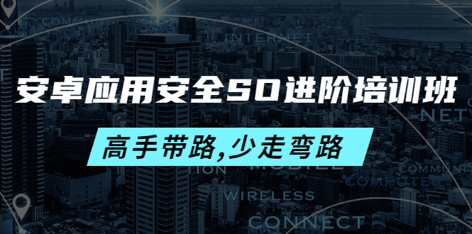 (4078期)安卓应用安全SO进阶培训班:高手带路,少走弯路-价值999元-恒创联盟资源网