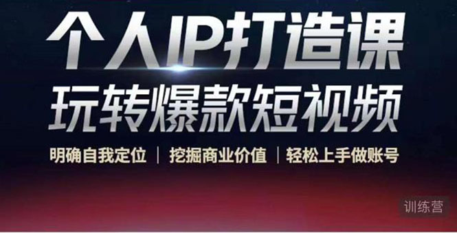 （4135期）个人IP打造课-玩转爆款短视频，明确自我定位|挖掘商业价值|轻松上手做账号-恒创联盟资源网