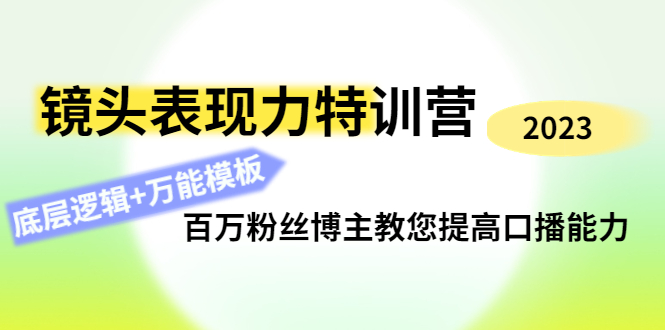 （4442期）镜头表现力特训营：百万粉丝博主教您提高口播能力，底层逻辑+万能模板-恒创联盟资源网