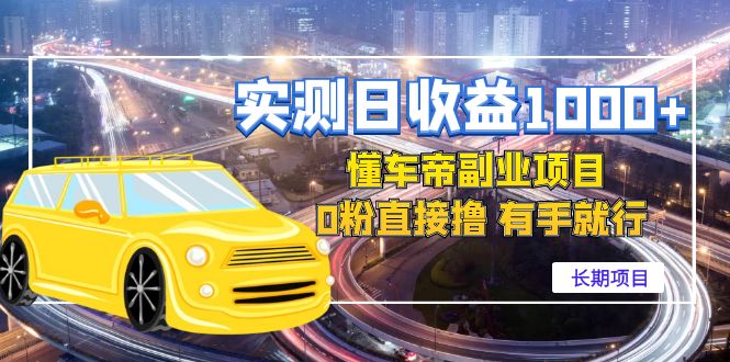 （4456期）实测日收益1000+的懂车帝副业 0粉直接撸 有手就行（长期项目）-恒创联盟资源网