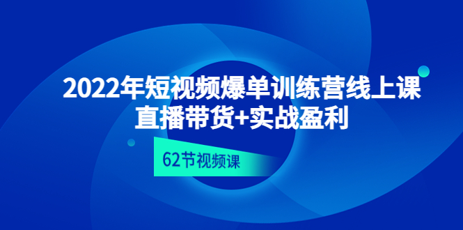 （4483期）2022年短视频爆单训练营线上课：直播带货+实操盈利（62节视频课)-恒创联盟资源网