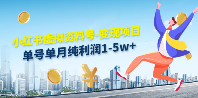 （4530期）小红书虚拟资料号-变现项目：单号单月纯利润1-5w+实操玩法分享-恒创联盟资源网
