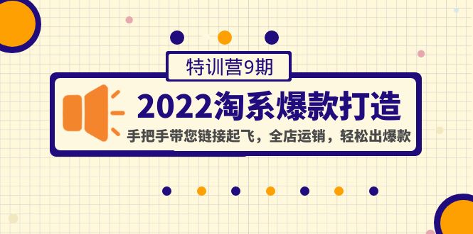 （4334期）2022淘系爆款打造特训营9期：手把手带您链接起飞，全店运销，轻松出爆款-恒创联盟资源网