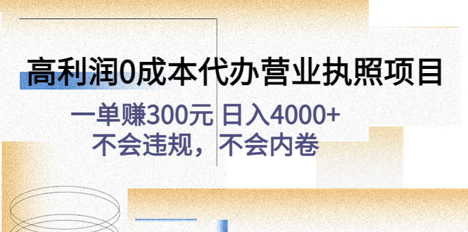 （4632期）高利润0成本代办营业执照项目：一单赚300元 日入4000+不会违规，不会内卷-恒创联盟资源网