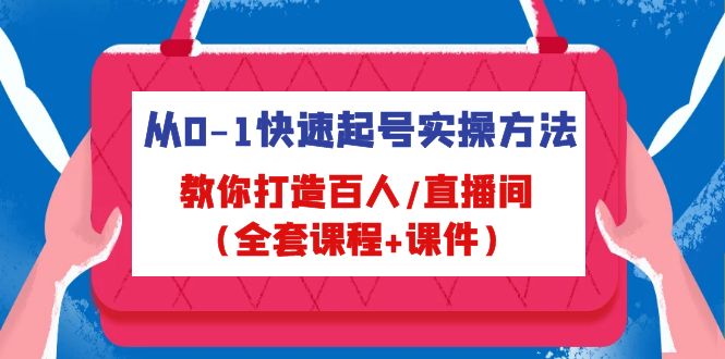 （4786期）从0-1快速起号实操方法，教你打造百人/直播间（全套课程+课件）-恒创联盟资源网