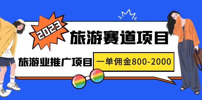 （4903期）2023最新风口·旅游赛道项目：旅游业推广项目，一单佣金800-2000元-恒创联盟资源网
