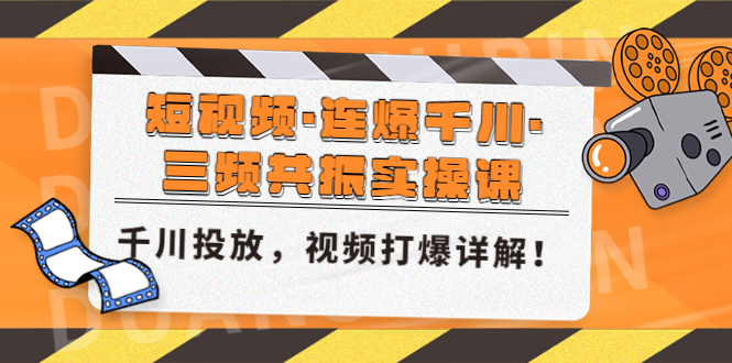 （4940期）短视频·连爆千川·三频共振实操课，千川投放，视频打爆讲解！-恒创联盟资源网