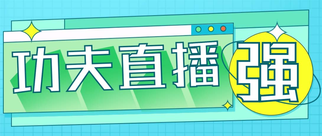 （4944期）外面收费998的功夫直播脚本，让你直播变得和呼吸一样简单(永久脚本+教程)-恒创联盟资源网