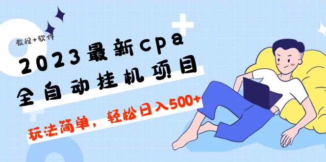 (4963期)2023最新cpa全自动挂机项目,玩法简单,轻松日入500+【教程+软件】-恒创联盟资源网