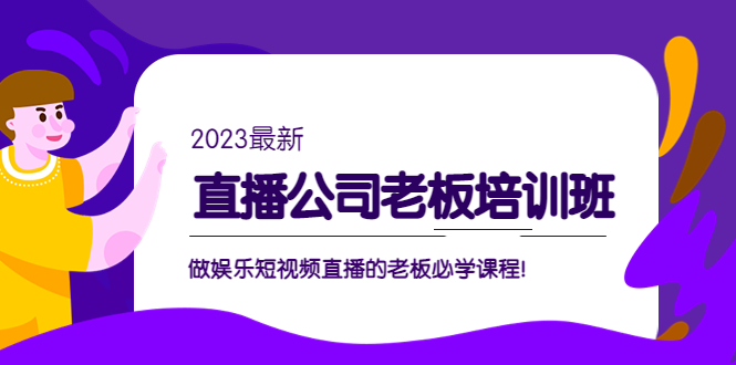 （5105期）直播公司老板培训班：做娱乐短视频直播的老板必学课程！-恒创联盟资源网