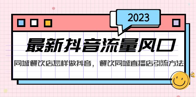 （5195期）2023最新抖音流量风口，同城餐饮店怎样做抖音，餐饮同城直播店引流方法-恒创联盟资源网