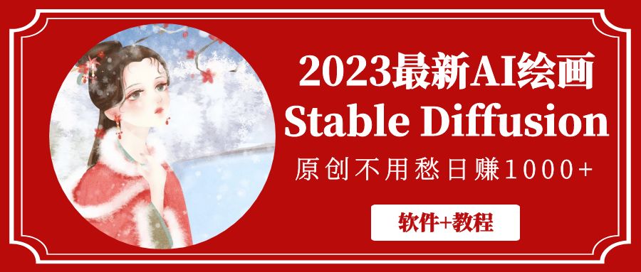 （5210期）2023最新AI绘画Stable Diffusion，原创不用愁日赚1000+【软件+教程】-恒创联盟资源网