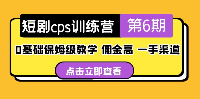 (5221期)短剧cps训练营第6期,0基础保姆级教学,佣金高,一手渠道!-恒创联盟资源网