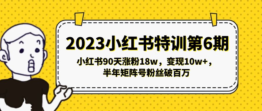 （5267期）2023小红书特训第6期，小红书90天涨粉18w，变现10w+，半年矩阵号粉丝破百万-恒创联盟资源网