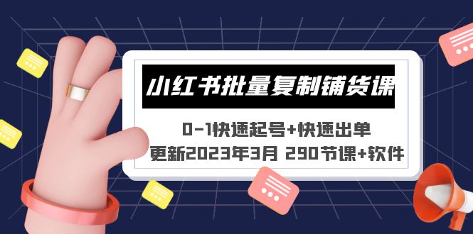 （5321期）小红书批量复制铺货课 0-1快速起号+快速出单 (更新2023年3月 290节课+软件)-恒创联盟资源网