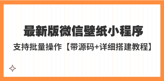 （5345期）外面收费998最新版微信壁纸小程序搭建教程，支持批量操作【带源码+教程】-恒创联盟资源网
