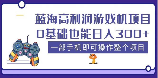 （5365期）蓝海高利润游戏机项目，0基础也能日入300+。一部手机即可操作整个项目-恒创联盟资源网