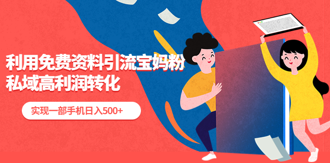 （5375期）利用免费资料引流宝妈粉，私域高利润转化，实现一部手机日入500+-恒创联盟资源网