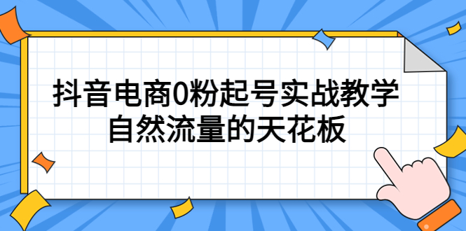 （5387期）4月最新线上课，抖音电商0粉起号实战教学，自然流量的天花板-恒创联盟资源网