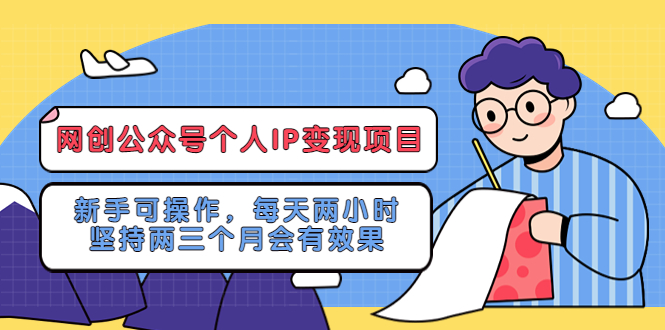 (5456期)网创公众号个人IP变现项目:新手可操作,每天两小时,坚持两三个月会有效果-恒创联盟资源网