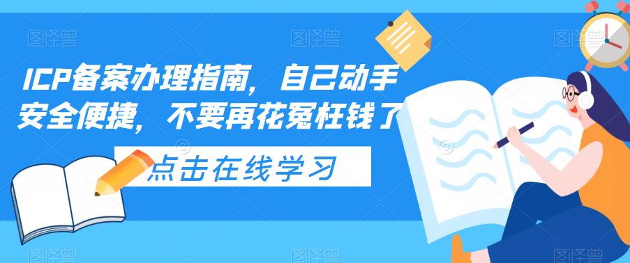 （5541期）ICP备案办理指南，自己动手安全便捷，不要再花冤枉钱了-恒创联盟资源网