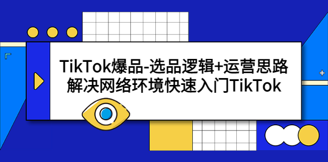 （5657期）TikTok爆品-选品逻辑+运营思路：解决网络环境快速入门TikTok-恒创联盟资源网