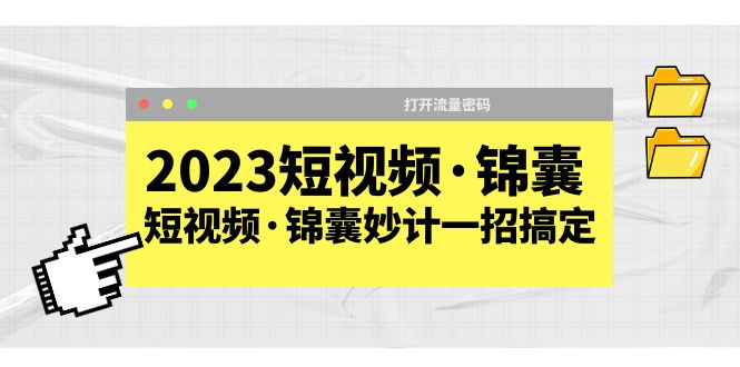 (5701期)2023短视频·锦囊,短视频·锦囊妙计一招搞定,打开流量密码!-恒创联盟资源网