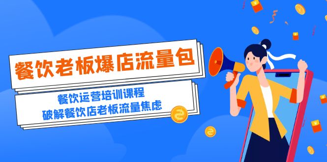 (5727期)2023餐饮老板-爆店流量包,餐饮运营培训课程,破解餐饮店老板流量焦虑-恒创联盟资源网