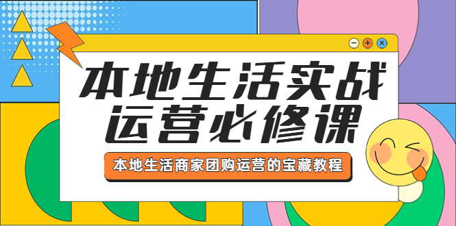 (5749期)本地生活实战运营必修课,本地生活商家-团购运营的宝藏教程-恒创联盟资源网