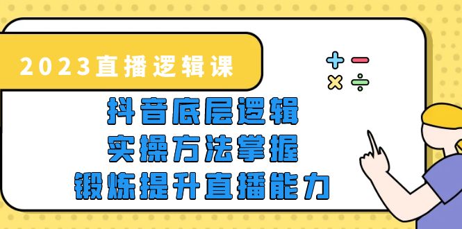 （5774期）2023直播·逻辑课，抖音底层逻辑+实操方法掌握，锻炼提升直播能力-恒创联盟资源网